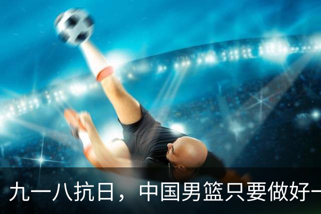 九一八抗日，中国男篮只要做好一点就能必胜